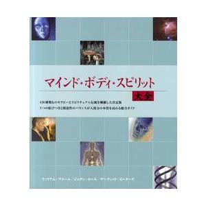 マインド・ボディ・スピリット大全　１２０種類ものセラピーとスピリチュアル伝統を網羅した決定版　３つの結びつきと関連性のバランスが人間力の本質を高める総