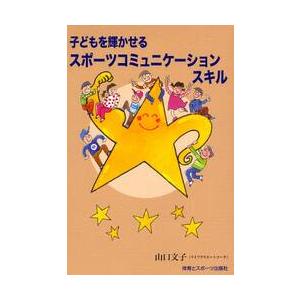 子どもを輝かせるスポーツコミュニケーションスキル / 山口　文子　著｜books-ogaki