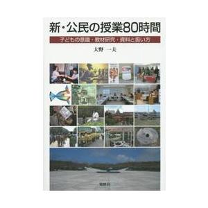 新・公民の授業８０時間　子どもの意識・教材研究・資料と扱い方 / 大野　一夫　著