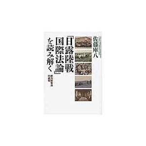 「日露陸戦国際法論」を読み解く　武力紛争法の研究 / 佐藤庫八／著｜books-ogaki