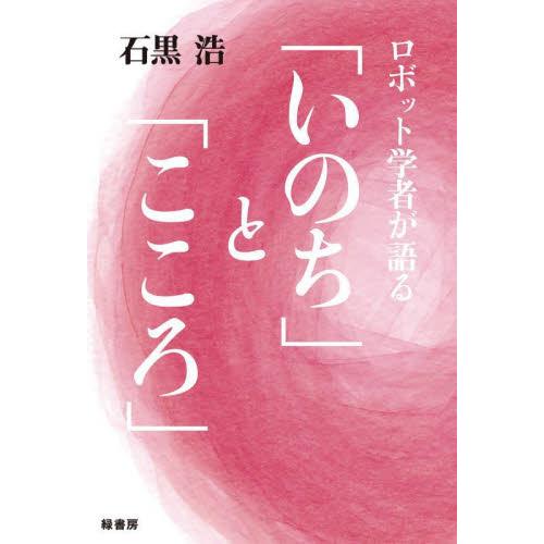 ロボット学者が語る「いのち」と「こころ」 / 石黒浩　著