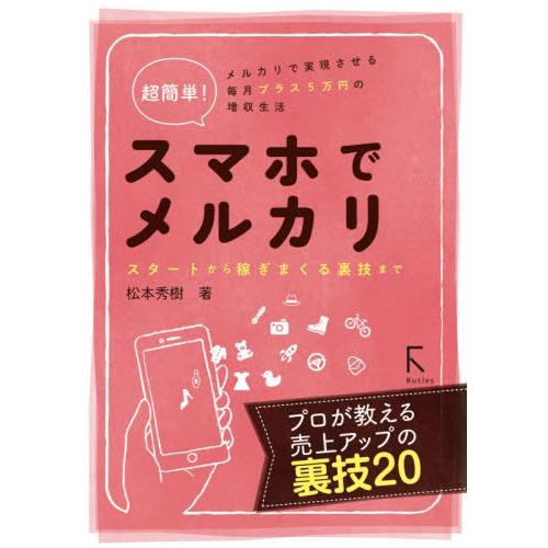 超簡単！スマホでメルカリ　スタートから稼ぎまくる裏技まで　メルカリで実現させる毎月プラス５万円の増収...