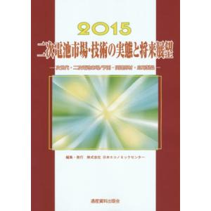 二次電池市場・技術の実態と将来展望　次世代・二次電池市場／予測・関連部材・応用製品　２０１５ / スマートデバイス調査グループ／編集