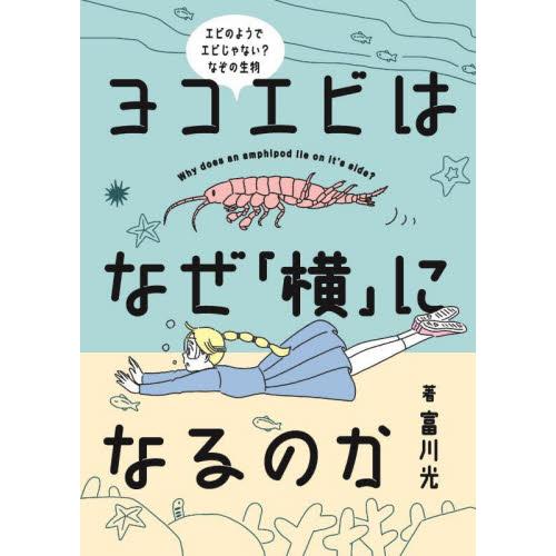 ヨコエビはなぜ「横」になるのか　エビのようでエビじゃない？なぞの生物 / 富川光