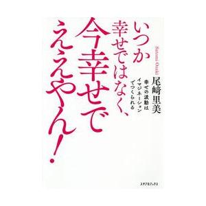 いつか幸せではなく、今幸せでええやん！　幸せの波動はイマジネーションでつくられる / 尾崎　里美　著