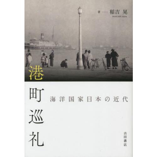 港町巡礼　海洋国家日本の近代 / 稲吉晃　著