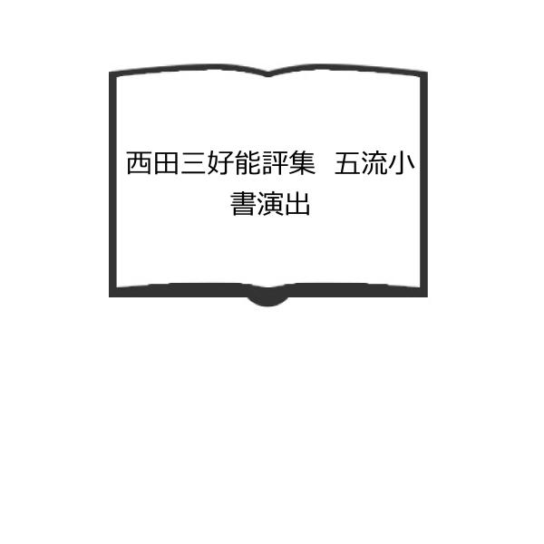 西田三好能評集　五流小書演出／西田三好／檜書店／【送料350円】