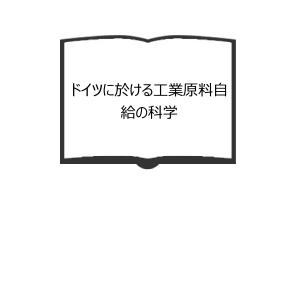 ドイツに於ける工業原料自給の科学／ヴィルヘルム・ユンゲルマン他/内田源兵衛（訳）／経済図書　【送料350円】｜books-ohta-y