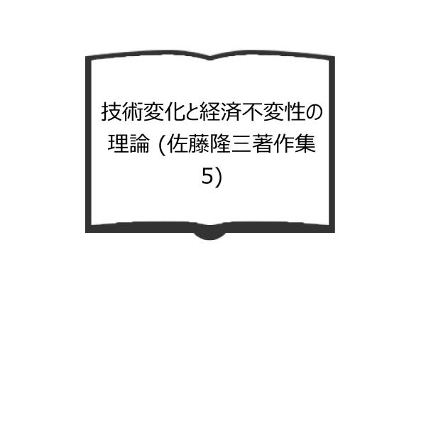 技術変化と経済不変性の理論 (佐藤隆三著作集　5)／佐藤〓三／日本評論社【送料350円】