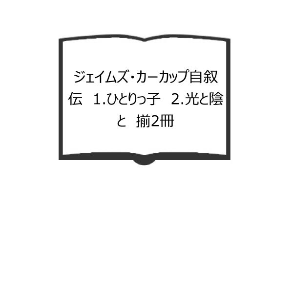 ジェイムズ・カーカップ自叙伝　1.ひとりっ子　2.光と陰と　揃2冊／ジェイムズ・カップ/著　武本明子...