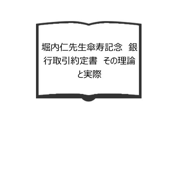 堀内仁先生傘寿記念　銀行取引約定書　その理論と実際／（編集）石井　眞司 and 大西　武士 鈴木　正...