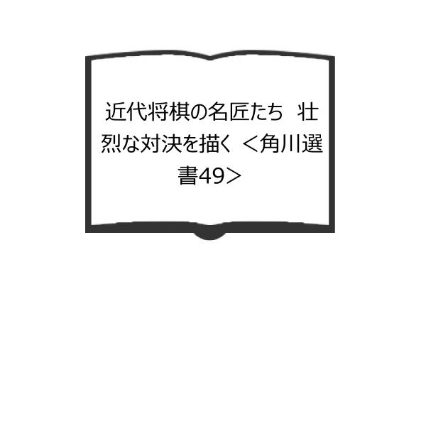 近代将棋の名匠たち　壮烈な対決を描く ＜角川選書49＞／倉島竹二郎／角川書店　【送料350円】