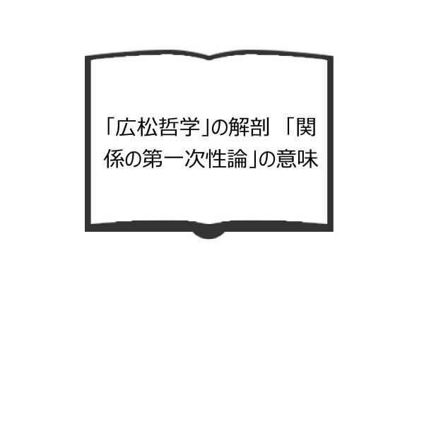 「広松哲学」の解剖　「関係の第一次性論」の意味／鎌倉 孝夫 and 中村 健三／社会評論社【送料35...