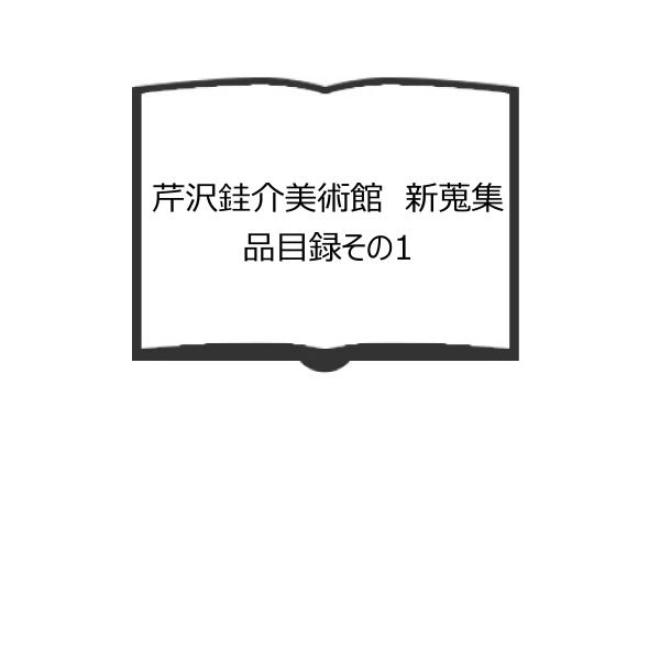 芹沢〓介美術館　新蒐集品目録その1／静岡市立芹沢〓介美術館／【送料350円】