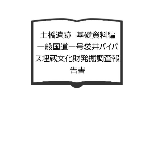 土橋遺跡　基礎資料編　一般国道一号袋井バイパス埋蔵文化財発掘調査報告書／静岡県袋井市教育委員会／【送...