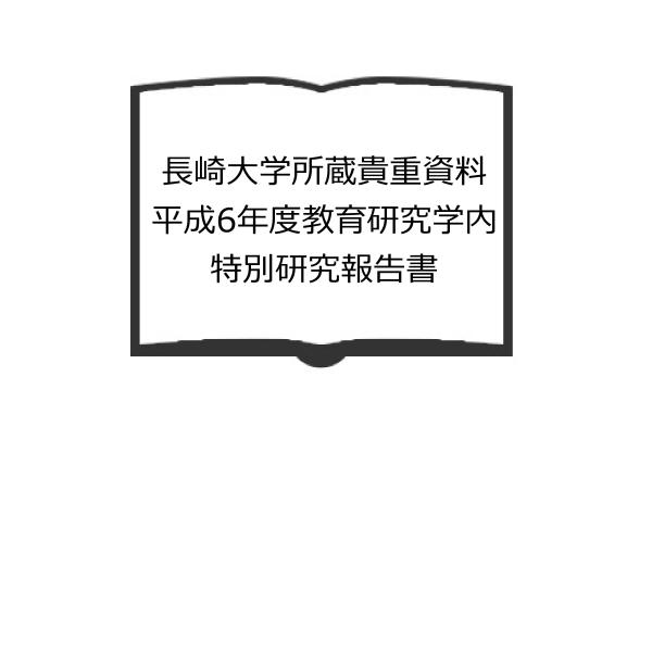 長崎大学所蔵貴重資料　平成6年度教育研究学内特別研究報告書／長崎大学附属図書館／【送料350円】