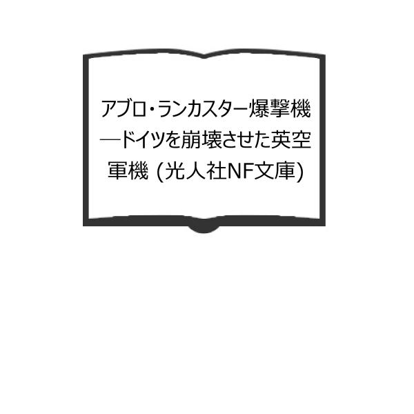 アブロ・ランカスター爆撃機―ドイツを崩壊させた英空軍機 (光人社NF文庫)／鈴木 五郎／光人社／【送...