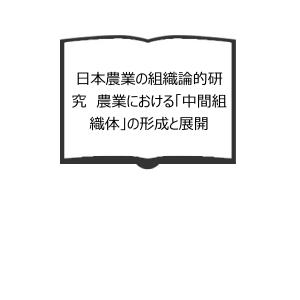 日本農業の組織論的研究　農業における「中間組織体」の形成と展開／高橋 正郎／東京大学出版会／【送料350円】｜books-ohta-y