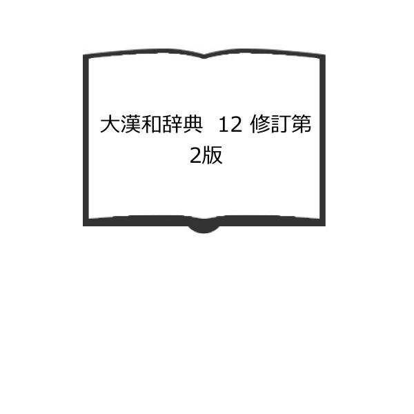 大漢和辞典　12 修訂第2版／諸橋轍次 著；鎌田正,米山寅太郎 修訂／大修館書店／【送料350円】