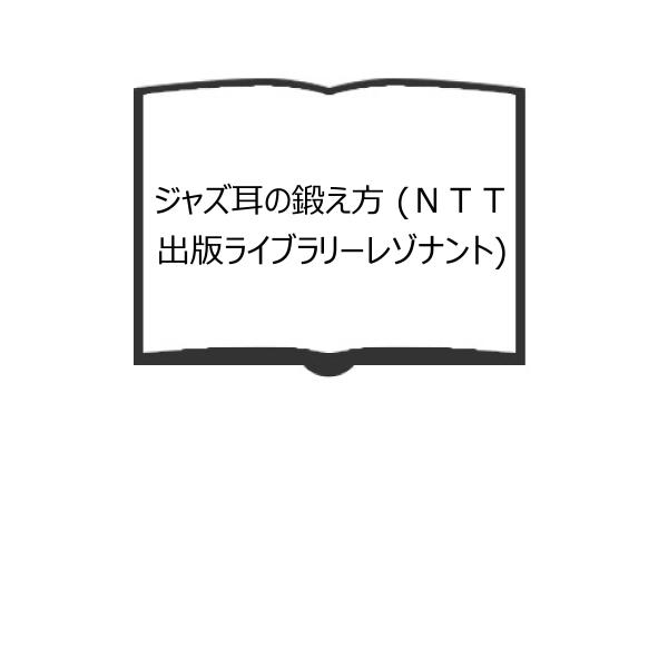 ジャズ耳の鍛え方 (ＮＴＴ出版ライブラリーレゾナント)／後藤 雅洋／NTT出版