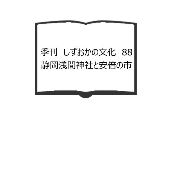 季刊　しずおかの文化　88　静岡浅間神社と安倍の市／静岡県文化財団
