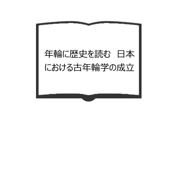 年輪に歴史を読む　日本における古年輪学の成立／奈良国立文化財研究所 編／同朋舎