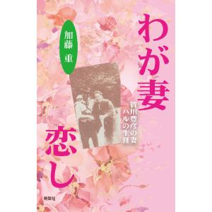 わが妻恋し―賀川豊彦の妻ハルの生涯　三省堂書店オンデマンド｜books-sanseido