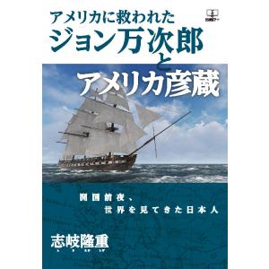 アメリカに救われたジョン万次郎とアメリカ彦蔵：開国前夜、世界を見てきた日本　三省堂書店オンデマンド