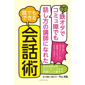 鉄オタでコミュ障でも話し方の講師になれた　誰でもできる会話術　三省堂書店オンデマンド｜books-sanseido