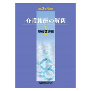 介護報酬の解釈１ 単位数表編 令和3年4月版 介護 介護福祉士 デイサービス 老人ホーム 介護報酬 ケアマネージャー 介護報酬改定 経営 管理者 介護報酬とは