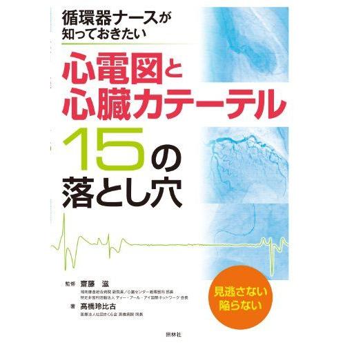 心電図と心臓カテーテル 15の落とし穴: 循環器ナースが知っておきたい 高橋 玲比古; 齋藤 滋