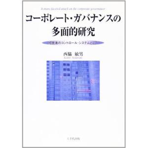 コーポレート・ガバナンスの多面的研究: 経営者のコントロール・システムとして [単行本] 西脇 敏男