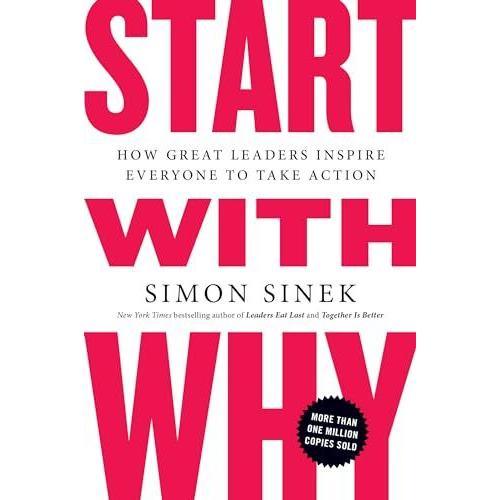 Start with Why: How Great Leaders Inspire Everyone...