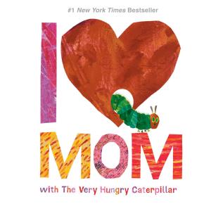 I Love Mom with The Very Hungry Caterpillar (The World of Eric