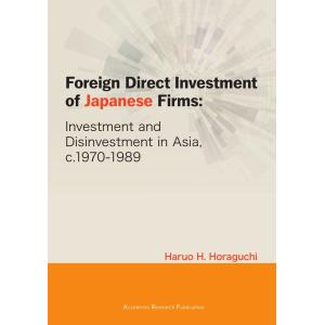 Foreign Direct Investment of Japanese Firms: Investment and Disinvestment in Asia, c.1970-1989／Haruo H. Horaguchi｜bookwayshop