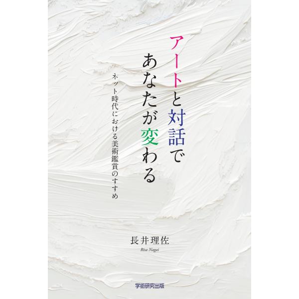 アートと対話であなたが変わる　ネット時代における美術鑑賞のすすめ／長井 理佐