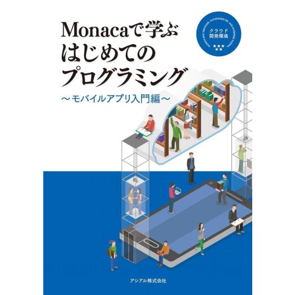 Monacaで学ぶはじめてのプログラミング　〜モバイルアプリ入門編〜／アシアル株式会社、生形可奈子、...