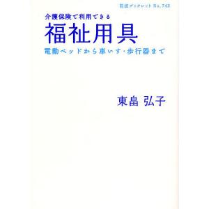 介護保険で利用できる福祉用具 電動ベッドから車いす・歩行器まで/東畠弘子