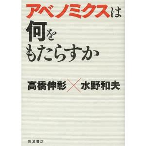 アベノミクスは何をもたらすか/高橋伸彰/水野和夫｜boox