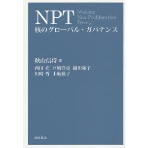 NPT 核のグローバル・ガバナンス/秋山信将｜boox