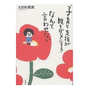 「子育て支援が親をダメにする」なんて言わせない/大日向雅美｜boox