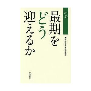 ルポ最期をどう迎えるか/共同通信生活報道部｜boox