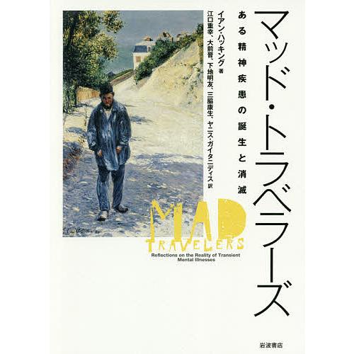 マッド・トラベラーズ ある精神疾患の誕生と消滅/イアン・ハッキング/江口重幸/大前晋