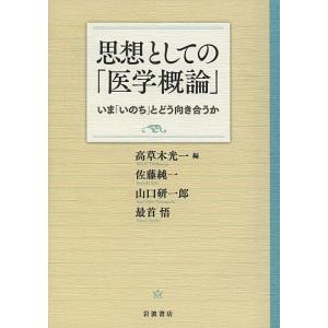 思想としての「医学概論」 いま「いのち」とどう向き合うか/高草木光一/佐藤純一/山口研一郎｜boox