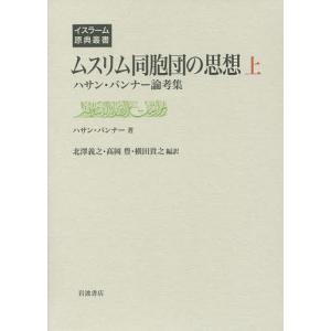 ムスリム同胞団の思想 ハサン・バンナー論考集 上/ハサン・バンナー/北澤義之/高岡豊｜boox