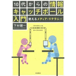 10代からの情報キャッチボール入門 使えるメディア・リテラシー/下村健一｜boox