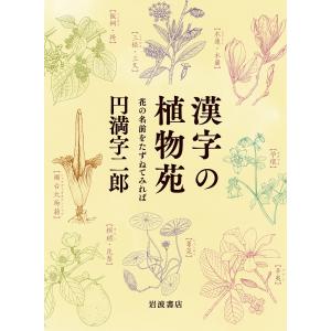 漢字の植物苑 花の名前をたずねてみれば/円満字二郎｜boox