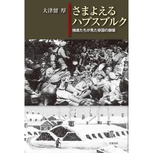 さまよえるハプスブルク 捕虜たちが見た帝国の崩壊/大津留厚｜boox