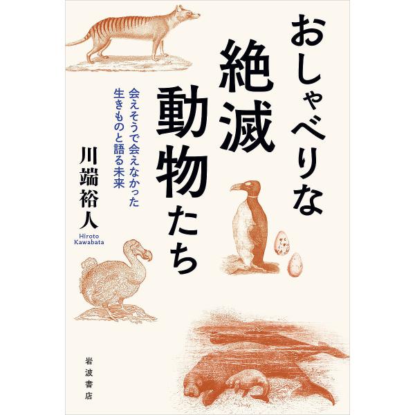 おしゃべりな絶滅動物たち 会えそうで会えなかった生きものと語る未来/川端裕人