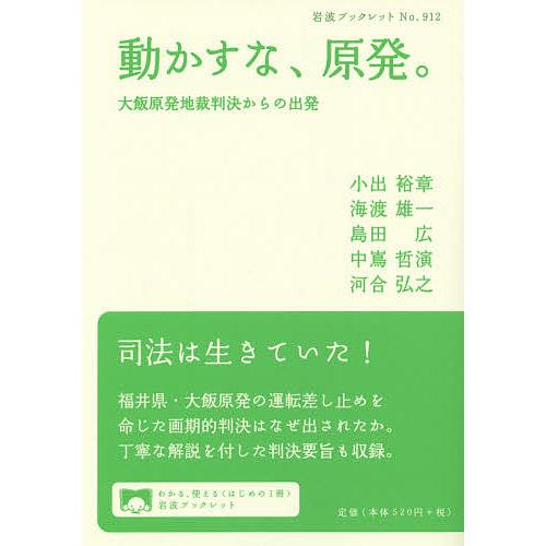 動かすな、原発。 大飯原発地裁判決からの出発/小出裕章/海渡雄一/島田広